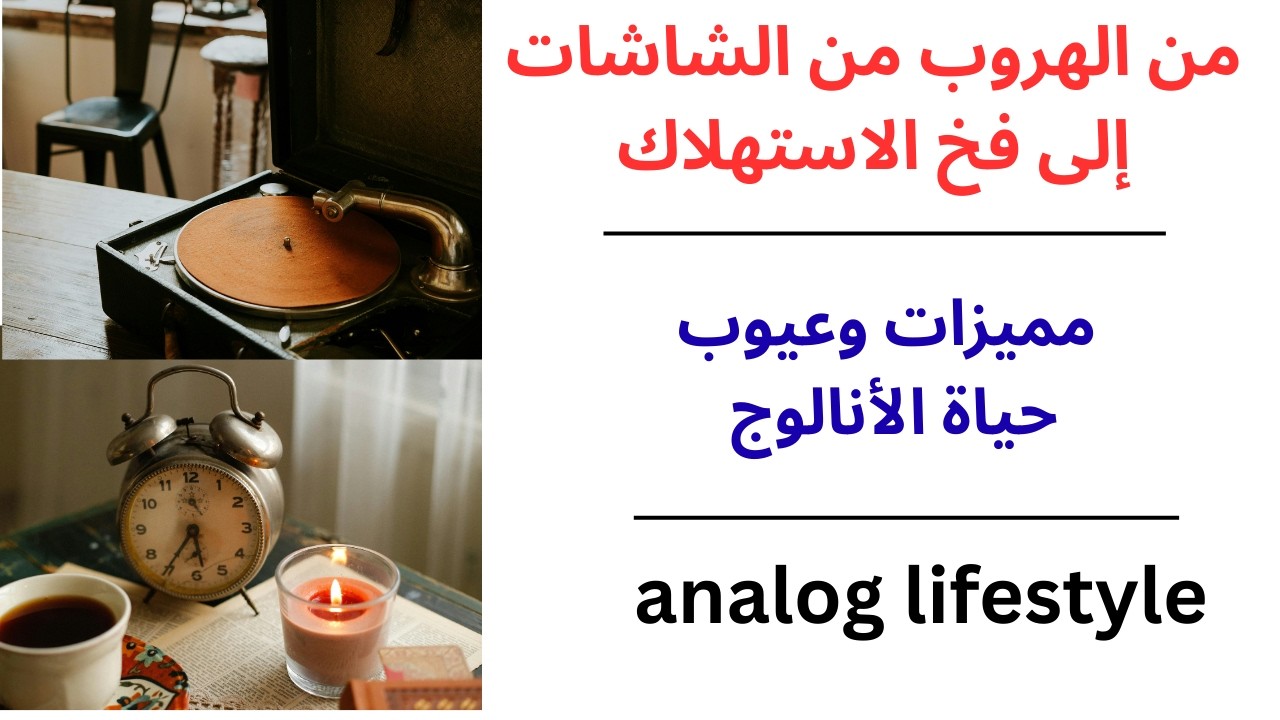 من الهروب من الشاشات إلى فخ الاستهلاك / مميزات وعيوب حياة الأنالوج