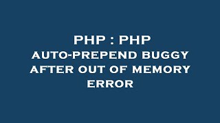 PHP : PHP auto-prepend buggy after out of memory error