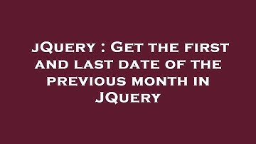 jQuery : Get the first and last date of the previous month in JQuery