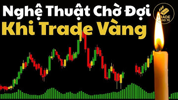 Nghệ Thuật Chờ Đợi Khi Trade Vàng | tradevang78