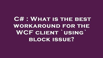 C# : What is the best workaround for the WCF client `using` block issue?