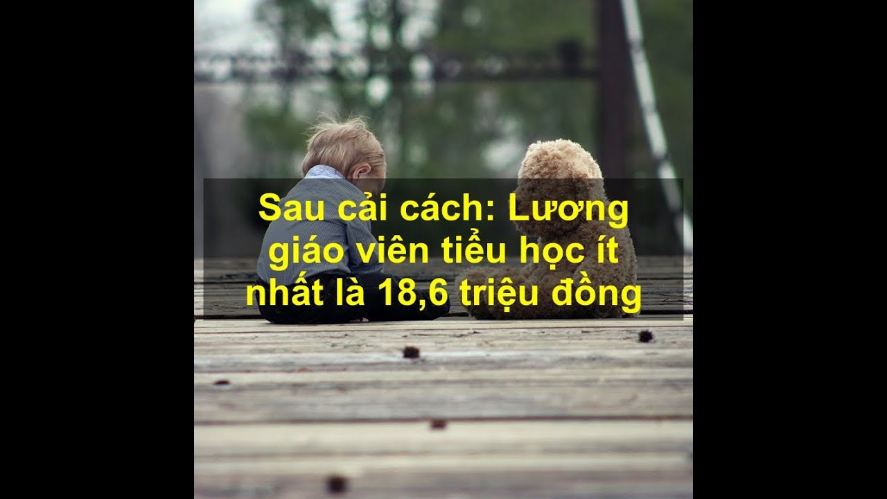 Sau cải cách Lương giáo viên tiểu học ít nhất là 18,6 triệu đồng - youtube