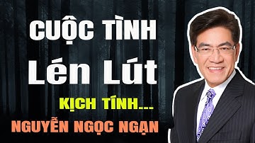 Nguyễn Ngọc Ngạn - CUỘC TÌNH LÉN LÚT - Đọc Truyện Đêm Khuya Mới Nhất