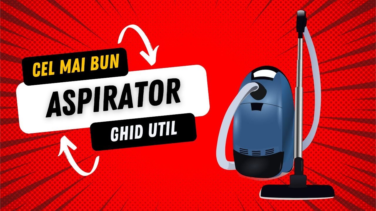 Cel mai bun Aspirator - Top Aspiratoare 2025 - Cum îl alegi?