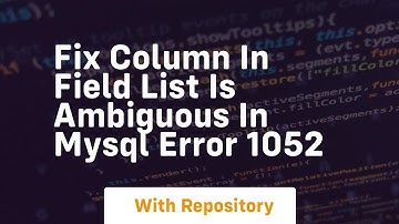 Fix Column in field list is ambiguous in MySQL Error 1052
