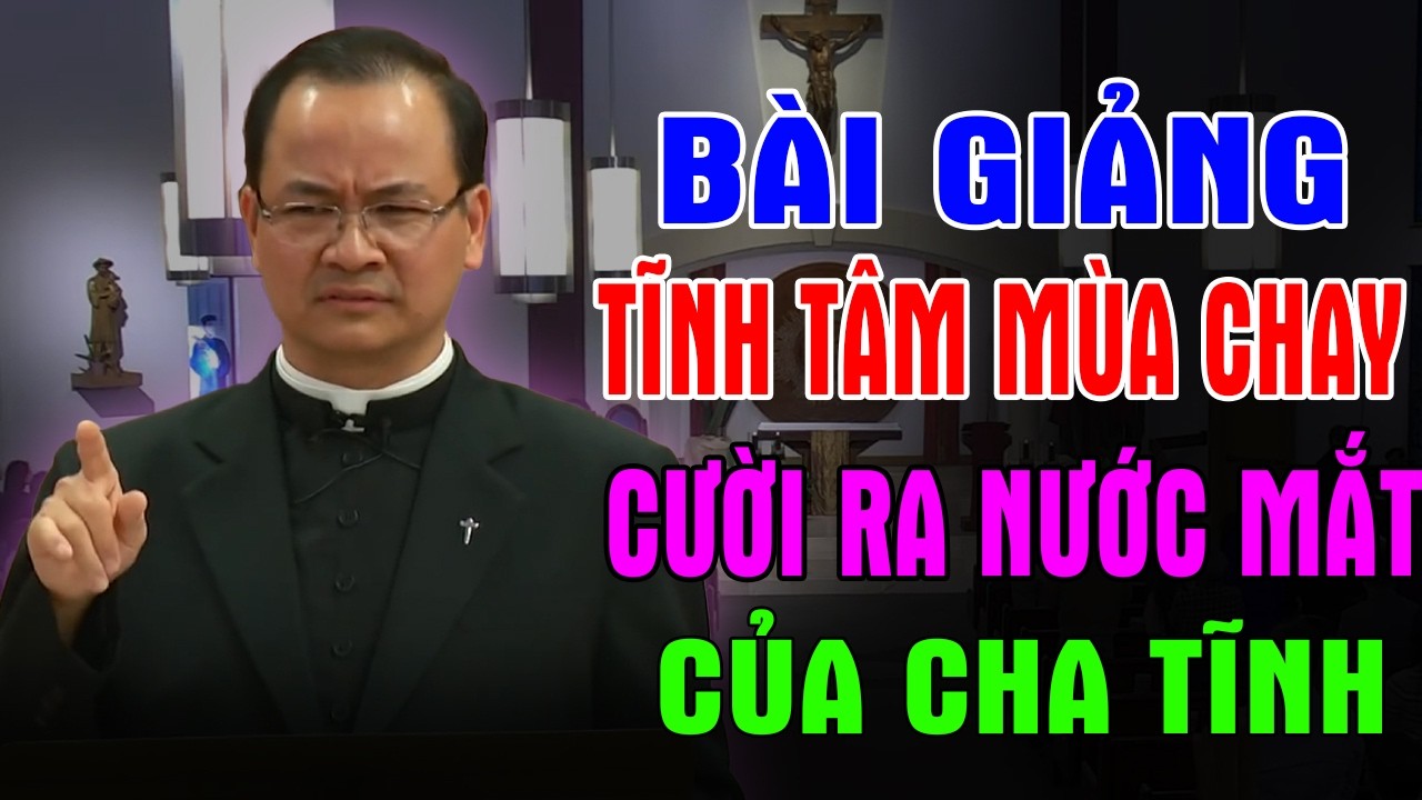 BÀI GIẢNG TĨNH TÂM MÙA CHAY CƯỜI RA NƯỚC MẮT CỦA LM PHẠM TĨNH | Ánh Sáng Lời Chúa