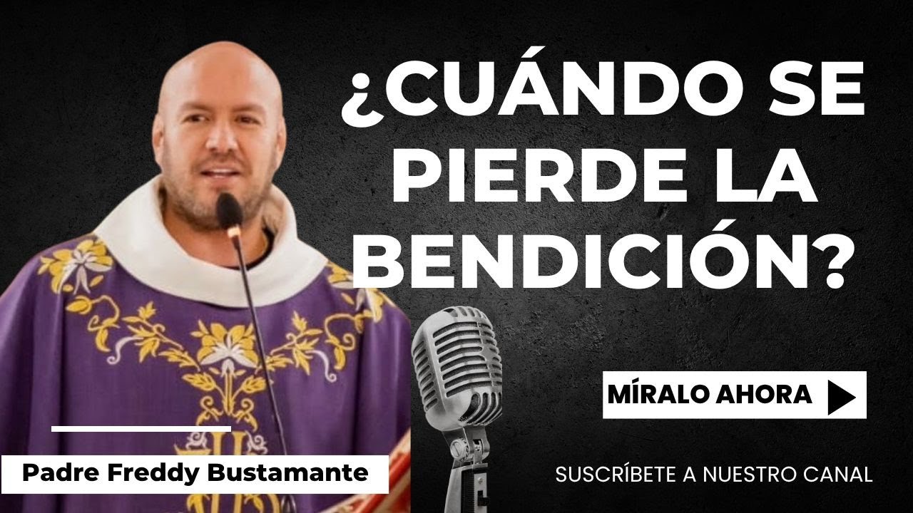 ¿Cuándo se pierde la bendición? - Padre Freddy Bustamante
