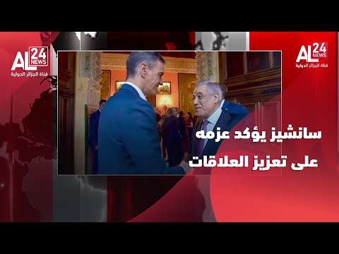 الجزائر إسبانيا سانشيز يؤكد عزمه العمل على تعزيز العلاقات في مختلف المجالات