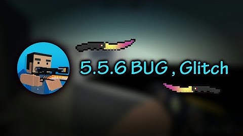 5.5.6 Glitch , BUG - Block Strike