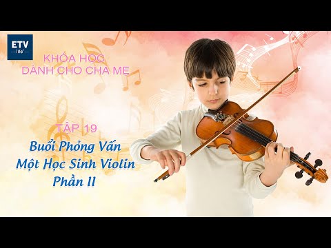 Buổi phỏng vấn một học sinh Violin – Phần II – Tập 19 | Khóa học dành cho cha mẹ