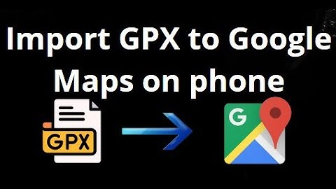 Hoe importeer ik GPX-bestanden in Google Maps op iPhone en Android?