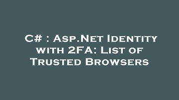 C# : Asp.Net Identity with 2FA: List of Trusted Browsers