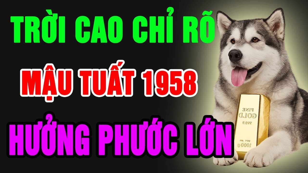 Trời Cao Chỉ Rõ Mậu Tuất 1958 Là Người Có Đức Mặc Sức Mà Ăn, Được Thần Phật Che Chở, Hưởng Phúc Lớn