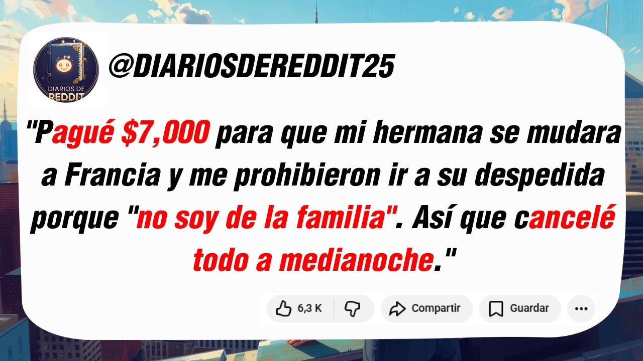 Pagué $7,000 para que mi hermana se mudara a Francia y me prohibieron ir a su despedida...