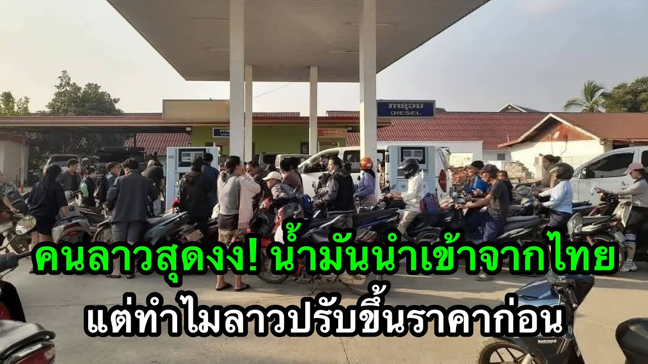 คนลาวสุดงง! น้ำมันนำเข้าจากไทย แต่ทำไมลาวปรับขึ้นราคาก่อน