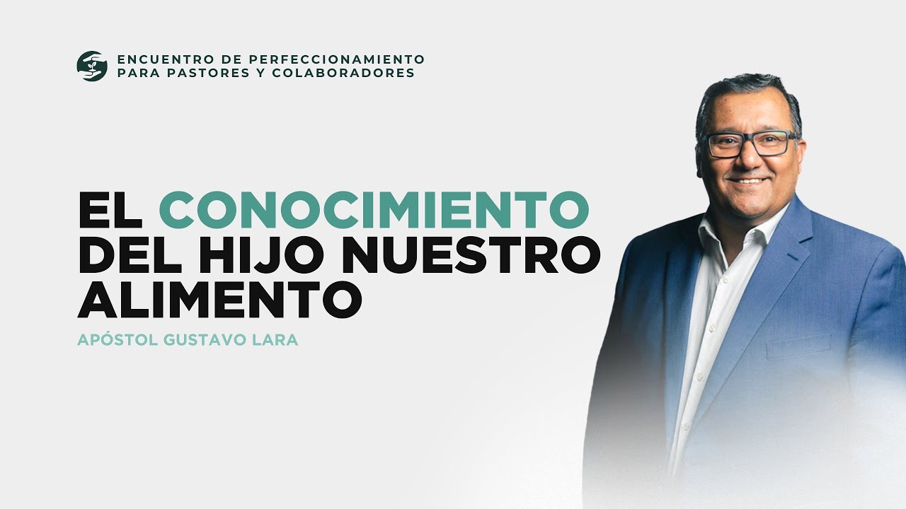 El conocimiento del Hijo nuestro Alimento - Ap. Gustavo Lara