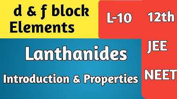 Class 12 : f block elements | Introduction to Lanthanides : Electronic configuration & Properties