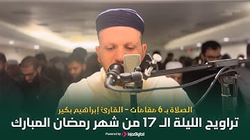 تراويح الليلة الـ 17 من شهر رمضان المبارك | الصلاة بـ 6 مقامات - القارئ إبراهيم بكير