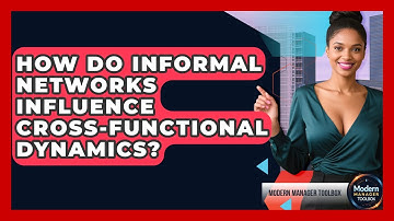 How Do Informal Networks Influence Cross-functional Dynamics? - Modern Manager Toolbox