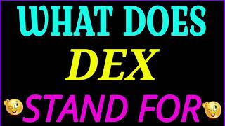 what does Dex stand for | Dex full form | what does Dex mean | Dex meaning and definition