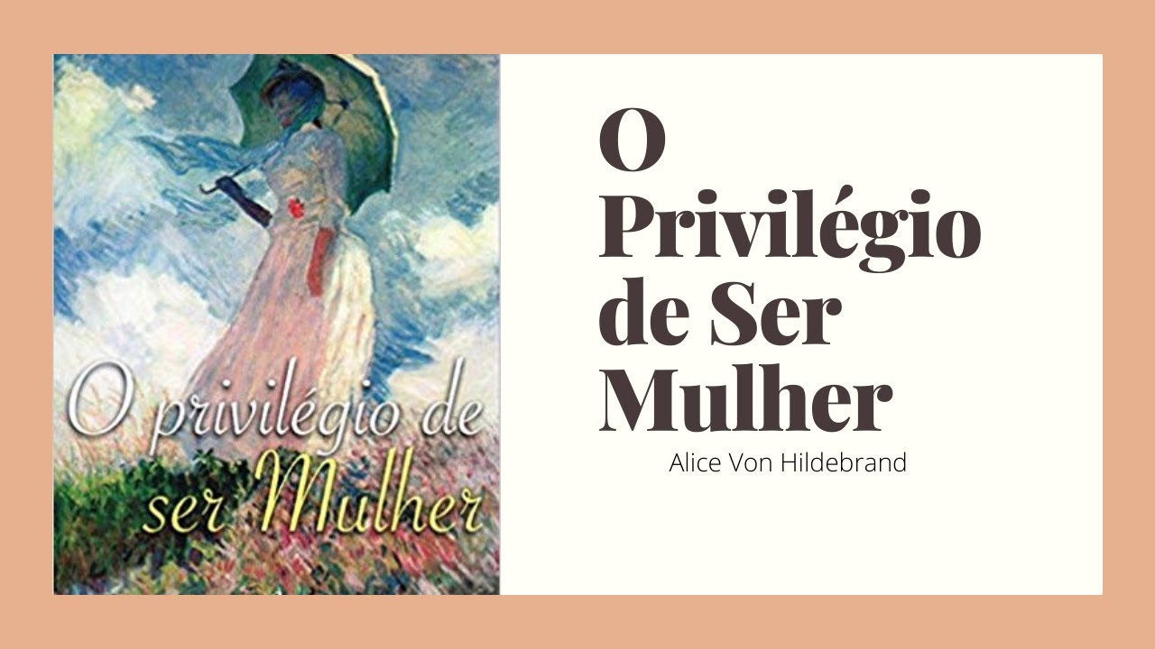 O PRIVILÉGIO DE SER MULHER (Alice Von Hildebrand) - Aúdio III - YouTube