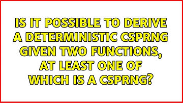 Is it possible to derive a deterministic CSPRNG given two functions, at least one of which is a...