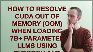How to resolve CUDA Out of Memory (OOM) when loading 7B+ parameter LLMs using PyTorch and Hugging...