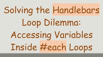 Solving the Handlebars Loop Dilemma: Accessing Variables Inside #each Loops