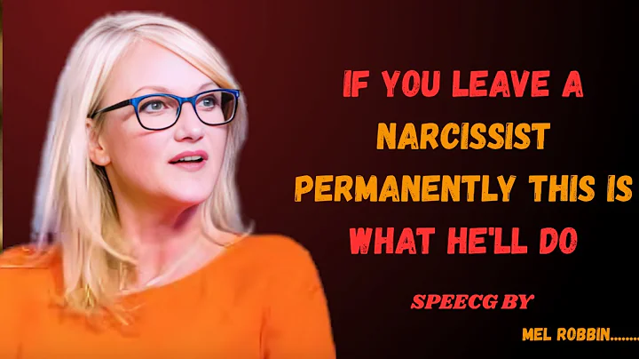 IF YOU LEAVE A NARCISSIST PERMANENTLY THIS IS WHAT HE'LL DO SPEECH BY MEL ROBBIN