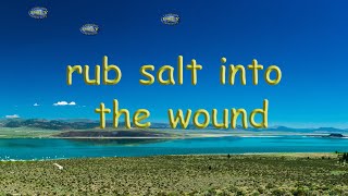 to rub salt into the wound | American Idiom