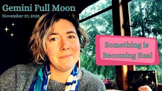 Something IS Becoming Real || Gemini Full Moon, Nov. 27, 2023 ~ Astrology