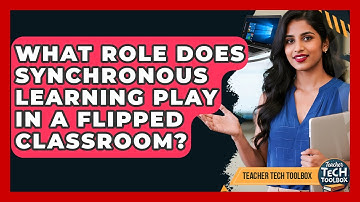 What Role Does Synchronous Learning Play In A Flipped Classroom? - Teacher Tech Toolbox