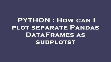PYTHON : How can I plot separate Pandas DataFrames as subplots?