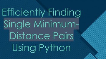 Efficiently Finding Single Minimum-Distance Pairs Using Python