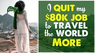WHY I QUIT MY $80K JOB TO TRAVEL THE WORLD MORE