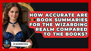 How Accurate Are Book Summaries for The Wizarding Realm Compared to the Books? - The Wizarding Realm