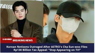 Netizens Outraged After ASTRO's Cha EunWoo Files Rp130 ​​Billion Tax Appeal: "Stop Appearing on TV!"
