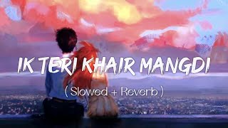 Ik Teri Khair Mangdi(Slowed   Reverb)| Indian Lofi Music