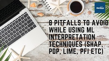 8 pitfalls to avoid while using Machine Learning Interpretation Techniques (SHAP, PDP, LIME, PFI)