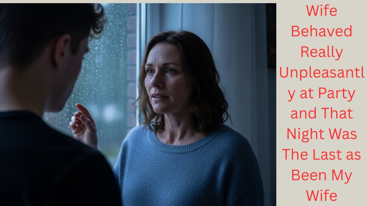 Wife Behaved Really Unpleasantly at Party and That Night Was The Last as Been My Wife