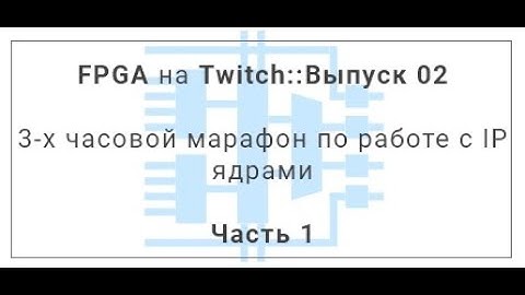 FPGA Twitch 02 - Работа с IP ядрами в Xilinx Vivado: UG939 Design with IP tutorial  (часть 1 из 4)