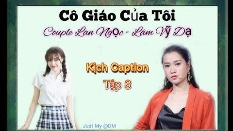 [ Kịch Caption • Bách Hợp Truyền Cảm Hứng ] Cô Giáo Của Tôi | Tập 3 | Lan Ngọc - Lâm Vỹ Dạ