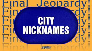 City Nicknames  Final Jeopardy  Jeopardy