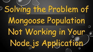 Solving the Problem of Mongoose Population Not Working in Your Node.js Application