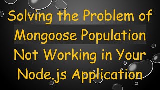 Solving the Problem of Mongoose Population Not Working in Your Node.js Application