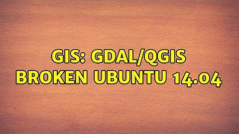 GIS: GDAL/QGIS broken Ubuntu 14.04