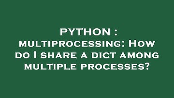PYTHON : multiprocessing: How do I share a dict among multiple processes?
