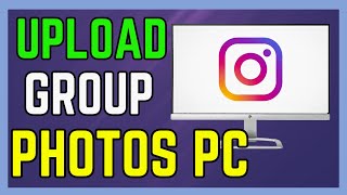 How to Upload Group Photos On Instagram PC - (Simple Guide!)