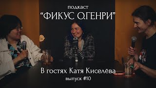 Подкаст &quot;Фикус О.Генри&quot; #10 | В гостях Катя Киселева