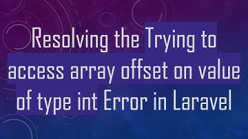Resolving the Trying to access array offset on value of type int Error in Laravel